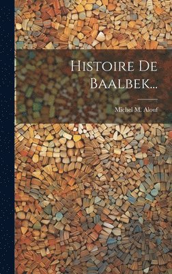 bokomslag Histoire De Baalbek...