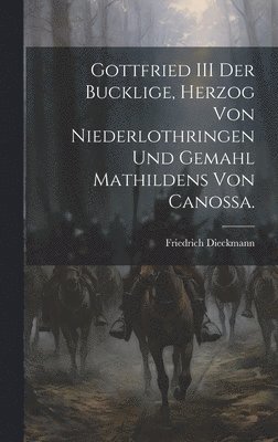 Gottfried III der Bucklige, Herzog von Niederlothringen und Gemahl Mathildens von Canossa. 1