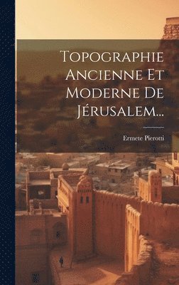 Topographie Ancienne Et Moderne De Jérusalem...