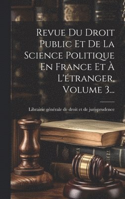 Revue Du Droit Public Et De La Science Politique En France Et  L'tranger, Volume 3... 1