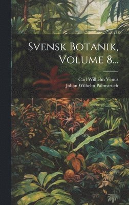 Svensk Botanik, Volume 8... 1