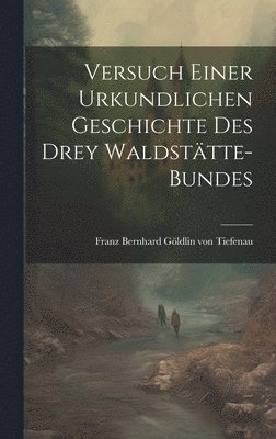 Versuch einer Urkundlichen Geschichte des drey Waldsttte-Bundes 1