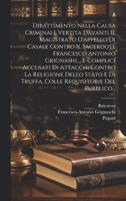 bokomslag Dibattimento Nella Causa Criminale Vertita Davanti Il Magistrato D'appello Di Casale Contro Il Sacerdote Francesco Antonio Grignashi, ... E Complici Accusati Di Attacchi Contro La Religione Dello