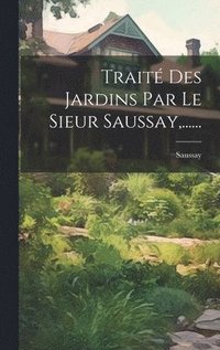 bokomslag Trait Des Jardins Par Le Sieur Saussay, ......