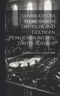 Lehrbuch des Gemeinen in Deutschland Gltigen Peinlichen Rechts, dritte Auflage 1