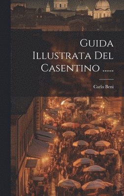 Guida Illustrata Del Casentino ...... 1