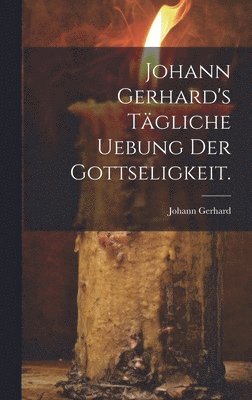 Johann Gerhard - Johann Gerhard's tägliche Uebung der Gottseligkeit., Inbunden