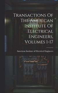 bokomslag Transactions Of The American Institute Of Electrical Engineers, Volumes 1-17