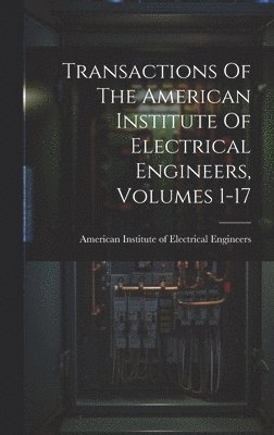 bokomslag Transactions Of The American Institute Of Electrical Engineers, Volumes 1-17