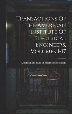 bokomslag Transactions Of The American Institute Of Electrical Engineers, Volumes 1-17