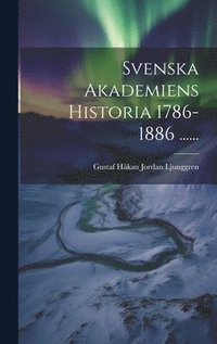 bokomslag Svenska Akademiens Historia 1786-1886 ......