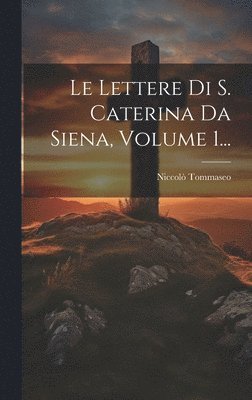 Niccolò Tommaseo - Lettere Di S. Caterina Da Siena, Volume 1..., Inbunden