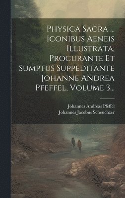 bokomslag Physica Sacra ... Iconibus Aeneis Illustrata, Procurante Et Sumptus Suppeditante Johanne Andrea Pfeffel, Volume 3...