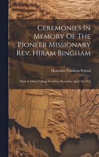 bokomslag Ceremonies In Memory Of The Pioneer Missionary Rev. Hiram Bingham