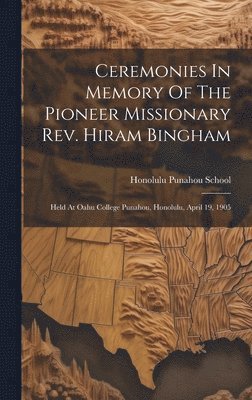 Ceremonies In Memory Of The Pioneer Missionary Rev. Hiram Bingham 1