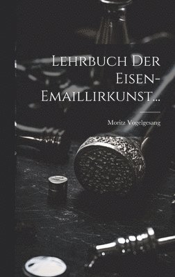 bokomslag Lehrbuch der Eisen-Emaillirkunst...