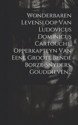 Anonymous - Wonderbaren Levensloop Van Ludovicus Dominicus Cartouche, Opperkapteyn Van Eene Groote Bende Borze-snyders, Gouddieven..., Inbunden