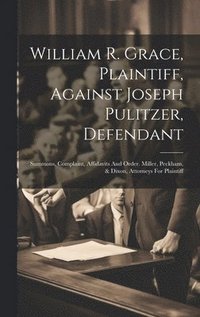 bokomslag William R. Grace, Plaintiff, Against Joseph Pulitzer, Defendant