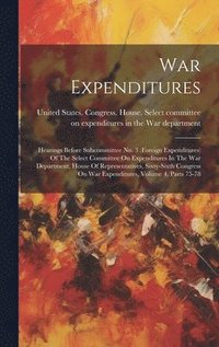 bokomslag War Expenditures: Hearings Before Subcommittee No. 3 (foreign Expenditures) Of The Select Committee On Expenditures In The War Departmen
