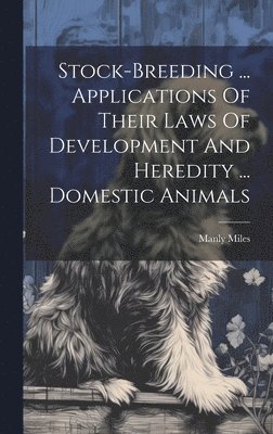 Stock-breeding ... Applications Of Their Laws Of Development And Heredity ... Domestic Animals 1