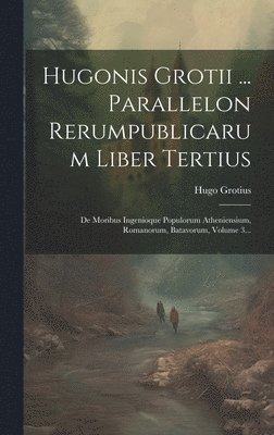 bokomslag Hugonis Grotii ... Parallelon Rerumpublicarum Liber Tertius