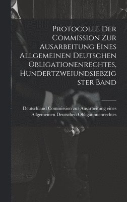 bokomslag Protocolle der Commission zur Ausarbeitung eines Allgemeinen Deutschen Obligationenrechtes, Hundertzweiundsiebzigster Band