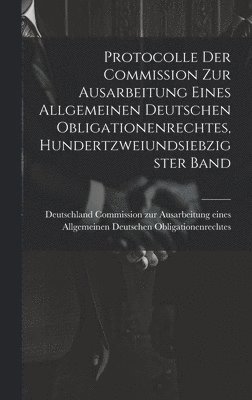 Protocolle der Commission zur Ausarbeitung eines Allgemeinen Deutschen Obligationenrechtes, Hundertzweiundsiebzigster Band, Inbunden