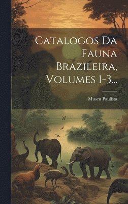 Catalogos Da Fauna Brazileira, Volumes 1-3... 1