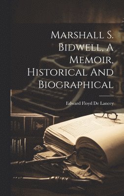 Marshall S. Bidwell, A Memoir, Historical And Biographical
