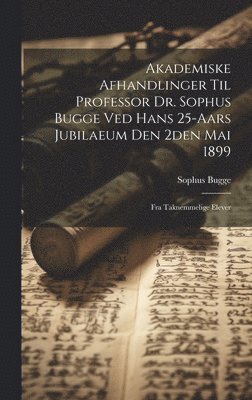 Sophus Bugge - Akademiske Afhandlinger Til Professor Dr. Sophus Bugge Ved Hans 25-aars Jubilaeum Den 2den Mai 1899, Inbunden