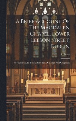 A Brief Account Of The Magdalen Chapel, Lower Leeson Street, Dublin 1