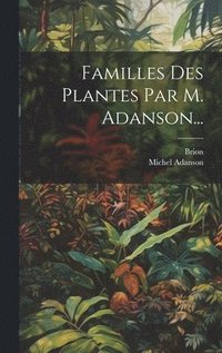 bokomslag Familles Des Plantes Par M. Adanson...
