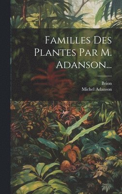 Familles Des Plantes Par M. Adanson... 1
