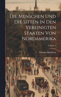 bokomslag Menschen Und Die Sitten In Den Vereinigten Staaten Von Nordamerika; Volume 1