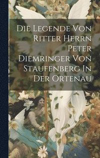 bokomslag Legende Von Ritter Herrn Peter Diemringer Von Staufenberg In Der Ortenau