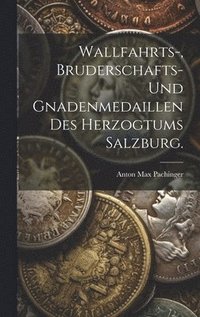 bokomslag Wallfahrts-, Bruderschafts- und Gnadenmedaillen des Herzogtums Salzburg.