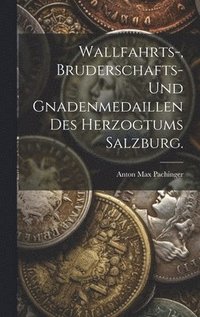bokomslag Wallfahrts-, Bruderschafts- und Gnadenmedaillen des Herzogtums Salzburg.