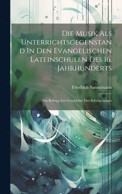 Die Musik Als Unterrichtsgegenstand In Den Evangelischen Lateinschulen Des 16. Jahrhunderts 1