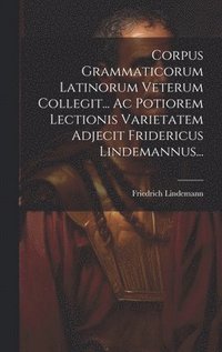 bokomslag Corpus Grammaticorum Latinorum Veterum Collegit... Ac Potiorem Lectionis Varietatem Adjecit Fridericus Lindemannus...