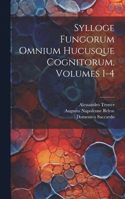 Sylloge Fungorum Omnium Hucusque Cognitorum, Volumes 1-4 1