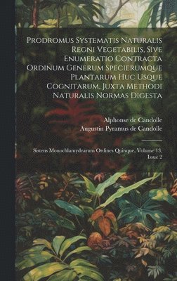 Prodromus Systematis Naturalis Regni Vegetabilis, Sive Enumeratio Contracta Ordinum Generum Specierumque Plantarum Huc Usque Cognitarum, Juxta Methodi Naturalis Normas Digesta