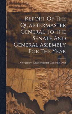 bokomslag Report Of The Quartermaster General To The Senate And General Assembly For The Year