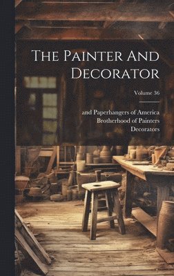 The Painter And Decorator; Volume 36 1