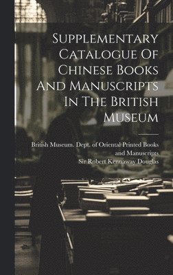 Supplementary Catalogue Of Chinese Books And Manuscripts In The British Museum 1