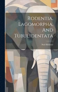 bokomslag Rodentia, Lagomorpha, And Tubulidentata