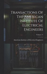 bokomslag Transactions Of The American Institute Of Electrical Engineers; Volume 11