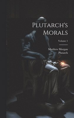 Plutarch's Morals; Volume 1 1