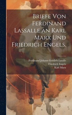 Briefe von Ferdinand Lassalle an Karl Marx und Friedrich Engels. 1
