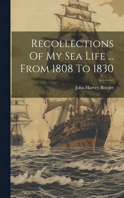 Recollections Of My Sea Life ... From 1808 To 1830 1