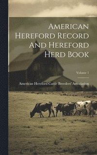 bokomslag American Hereford Record And Hereford Herd Book; Volume 1